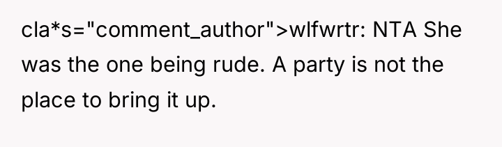 cla*s="comment_author">wlfwrtr: NTA She was the one being rude. A party...
