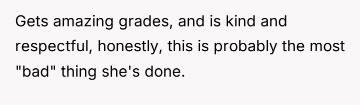 Gets amazing grades, and is kind and respectful, honestly, this...