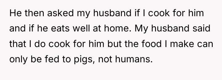 He then asked my husband if I cook for him...