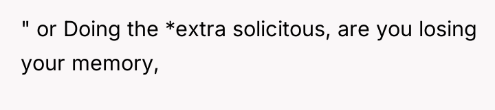 " or Doing the *extra solicitous, are you losing your...