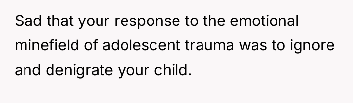 Sad that your response to the emotional minefield of adolescent...