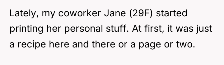Lately, my coworker Jane (29F) started printing her personal stuff....