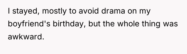 I stayed, mostly to avoid drama on my boyfriend's birthday,...
