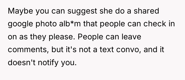 Maybe you can suggest she do a shared google photo...