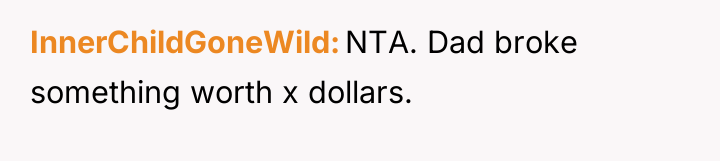 InnerChildGoneWild NTA. Dad broke something worth x dollars.