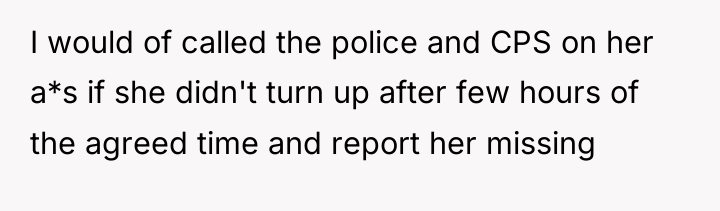 I would of called the police and CPS on her...