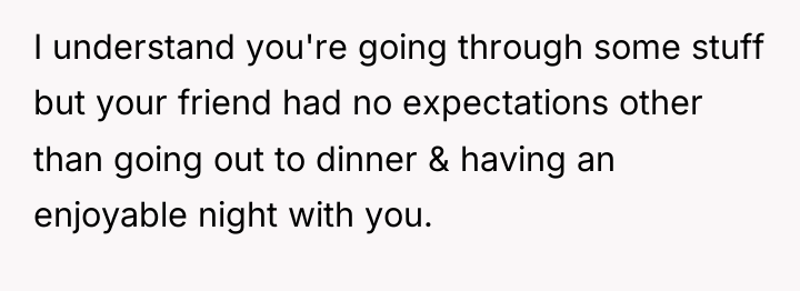 I understand you're going through some stuff but your friend...
