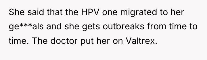 She said that the HPV one migrated to her ge***als...