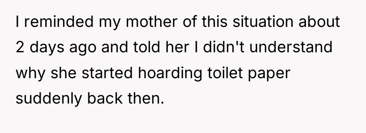 I reminded my mother of this situation about 2 days...