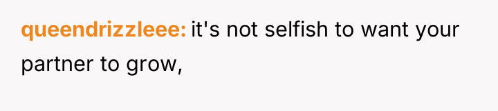 queendrizzleee it's not selfish to want your partner to grow,