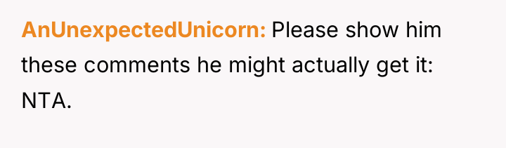 AnUnexpectedUnicorn Please show him these comments he might actually get...