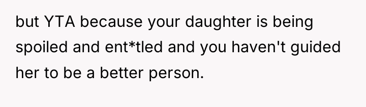 but YTA because your daughter is being spoiled and ent*tled...
