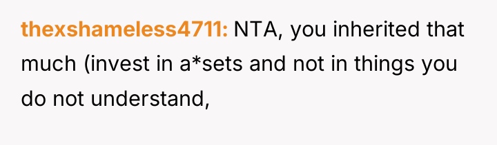 thexshameless4711 NTA, you inherited that much (invest in a*sets and...