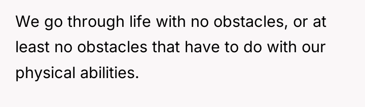 We go through life with no obstacles, or at least...