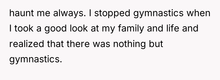 haunt me always. I stopped gymnastics when I took a...