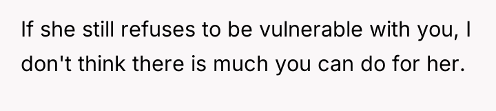 If she still refuses to be vulnerable with you, I...