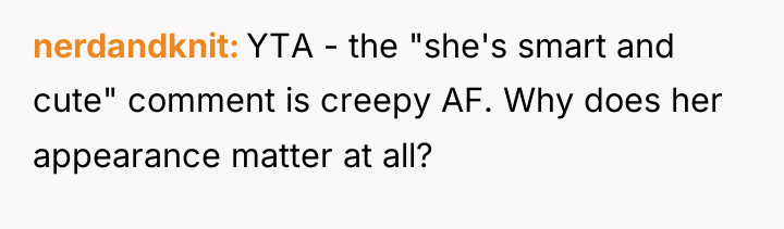 nerdandknit YTA - the "she's smart and cute" comment is...