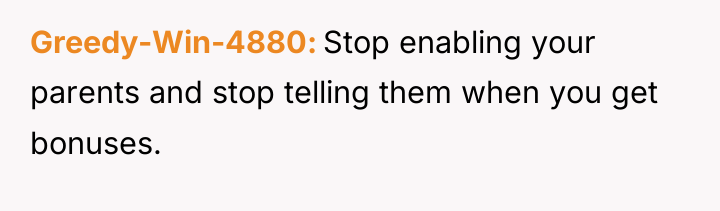 Greedy-Win-4880 Stop enabling your parents and stop telling them when...
