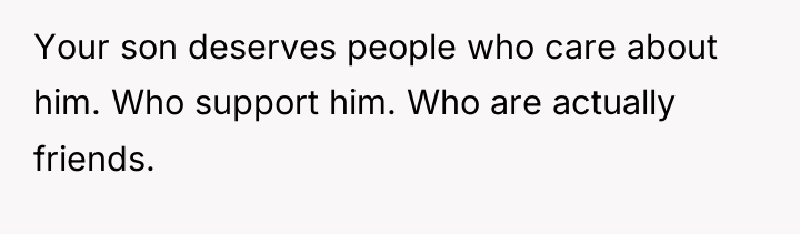 Your son deserves people who care about him. Who support...