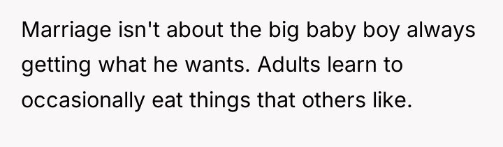Marriage isn't about the big baby boy always getting what...