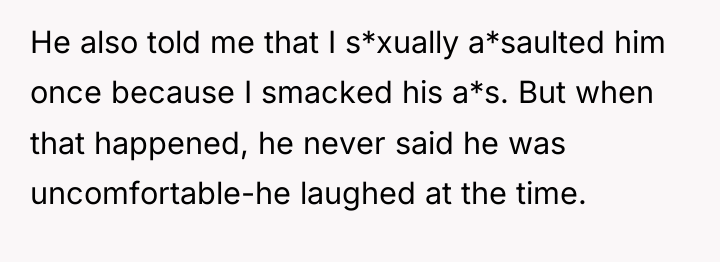 He also told me that I s*xually a*saulted him once...