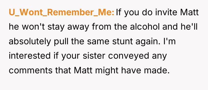 U_Wont_Remember_Me If you do invite Matt he won't stay away...