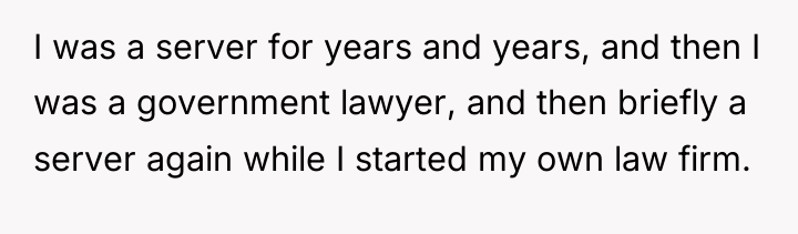 I was a server for years and years, and then...