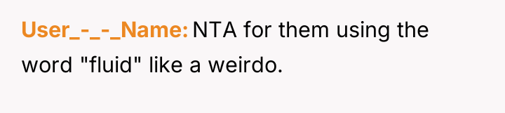 User_-_-_Name NTA for them using the word "fluid" like a...