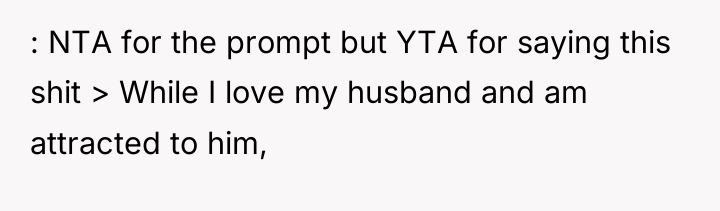 : NTA for the prompt but YTA for saying this...