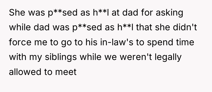 She was p**sed as h**l at dad for asking while...