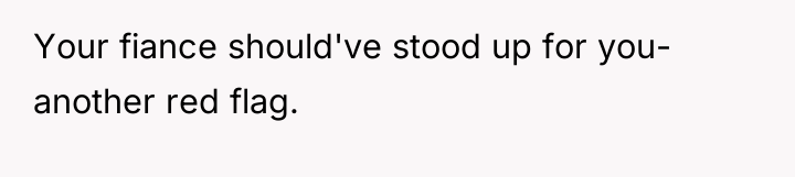 Your fiance should've stood up for you- another red flag.