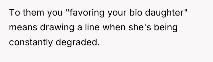 To them you "favoring your bio daughter" means drawing a...