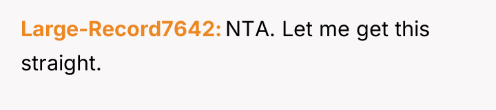 Large-Record7642 NTA. Let me get this straight.