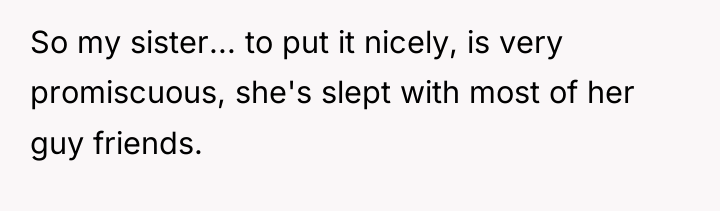 So my sister... to put it nicely, is very promiscuous,...