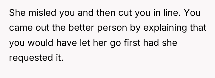 She misled you and then cut you in line. You...