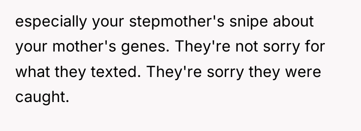 especially your stepmother's snipe about your mother's genes. They're not...