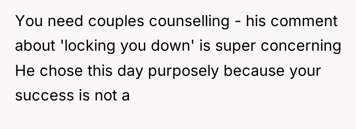 You need couples counselling - his comment about 'locking you...