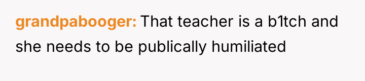grandpabooger That teacher is a b1tch and she needs to...