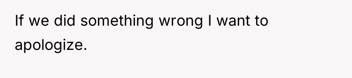 If we did something wrong I want to apologize.
