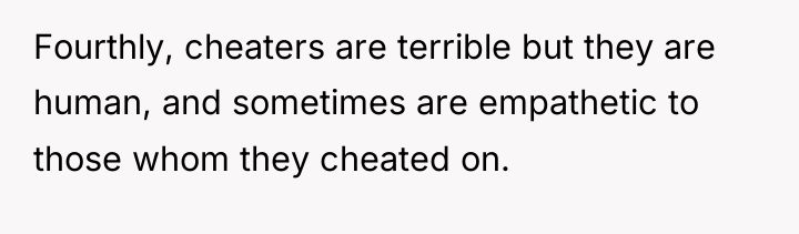 Fourthly, cheaters are terrible but they are human, and sometimes...