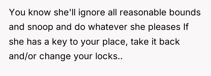 You know she'll ignore all reasonable bounds and snoop and...