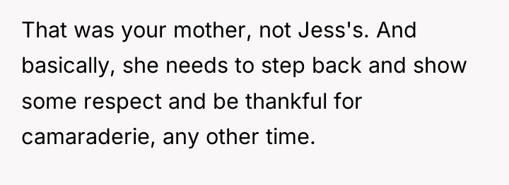 That was your mother, not Jess's. And basically, she needs...