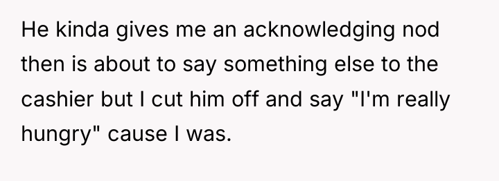 He kinda gives me an acknowledging nod then is about...