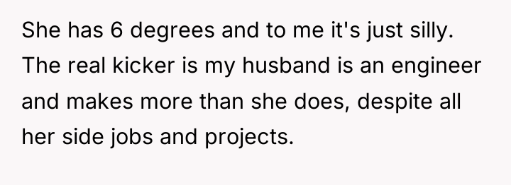 She has 6 degrees and to me it's just silly....