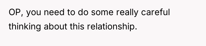 OP, you need to do some really careful thinking about...
