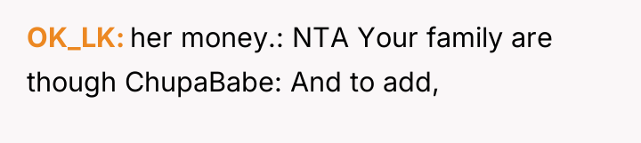 OK_LK her money.: NTA Your family are though ChupaBabe: And...