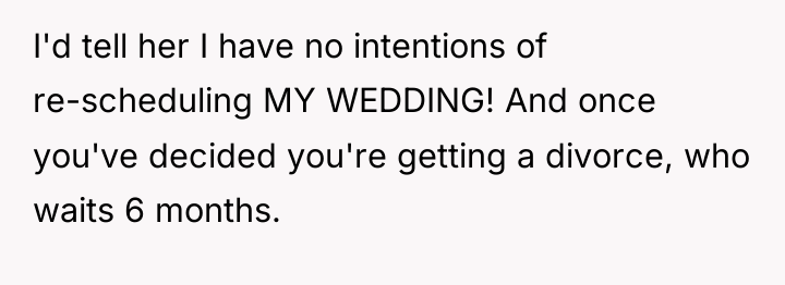 I'd tell her I have no intentions of re-scheduling MY...