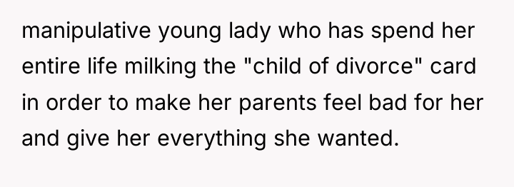 manipulative young lady who has spend her entire life milking...
