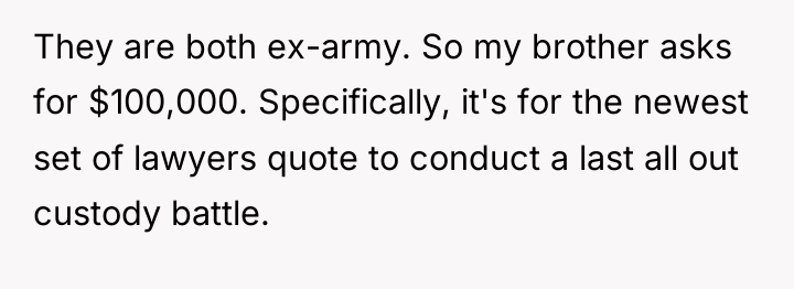 They are both ex-army. So my brother asks for $100,000....