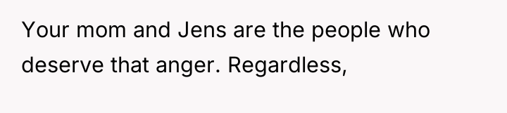 Your mom and Jens are the people who deserve that...